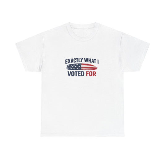 Exactly What I Voted For Patriot Tee